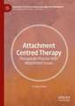 Attachment Centred Therapy: Therapeutic Practice With Attachment Issues