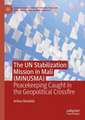 The UN Stabilization Mission in Mali (MINUSMA): Caught in the Geopolitical Crossfire