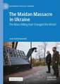 The Maidan Massacre in Ukraine: The Mass Killing that Changed the World