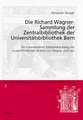 Die Richard Wagner-Sammlung Der Zentralbibliothek Der Universitaetsbibliothek Bern: Ein Kommentierter Bibliothekskatalog Mit Unveroeffentlichten Brief