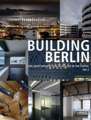 Building Berlin: The Latest Architecture in and Out of the Capital