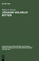 Johann Wilhelm Ritter: Physik im Wirkungsfeld der deutschen Romantik