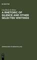 A Rhetoric of Silence and Other Selected Writings