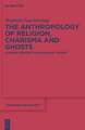 The Anthropology of Religion, Charisma and Ghosts: Chinese Lessons for Adequate Theory