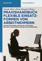 Praxishandbuch Flexible Einsatzformen von Arbeitnehmern: Der rechtssichere Umgang mit atypischen Beschäftigungsverhältnissen für Unternehmer