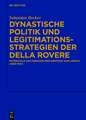 Dynastische Politik und Legitimationsstrategien der della Rovere: Potenziale und Grenzen der Herzöge von Urbino (1508–1631)