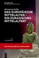 Das Europaische Mittelalter Ein Eurasisches Mittelalter?: Historisch-Kritische Ausgabe