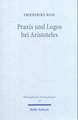 Praxis Und Logos Bei Aristoteles: Handlung, Vernunft Und Rede in Nikomachischer Ethik, Rhetorik Und Politik