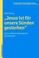 Jesus Ist Fur Unsere Sunden Gestorben: Eine Praktisch-Theologische Hermeneutik