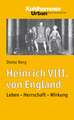 Heinrich VIII. Von England: Leben - Herrschaft - Wirkung