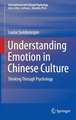 Understanding Emotion in Chinese Culture: Thinking Through Psychology