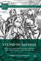 Stupid Humanism: Folly as Competence in Early Modern and Twenty-First-Century Culture