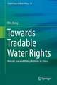 Towards Tradable Water Rights: Water Law and Policy Reform in China