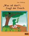 Was ist das, fragt der Frosch