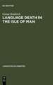 Language Death in the Isle of Man: An investigation into the decline and extinction of Manx Gaelic as a community language in the Isle of Man