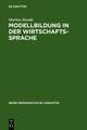 Modellbildung in der Wirtschaftssprache: Zur Geschichte der Institutionen- und Theoriefachsprachen der Wirtschaft