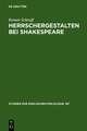 Herrschergestalten bei Shakespeare: Untersucht vor dem Hintergrund zeitgenössischer Vorstellungen vom Herrscherideal