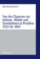 Von der Chaussee zur Schiene: Militärstrategie und Eisenbahnen in Preußen von 1833 bis zum Feldzug von 1866