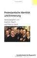 Protestantische Identitat Und Erinnerung: Von Der Reformation Bis Zur Burgerrechtsbewegung in Der Ddr