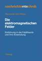 Die elektromagnetischen Felder: Einführung in die Feldtheorie und ihre Anwendung