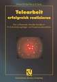 Telearbeit erfolgreich realisieren: Das umfassende, aktuelle Handbuch für Entscheidungsträger und Projektverantwortliche