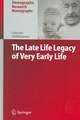 The Late Life Legacy of Very Early Life