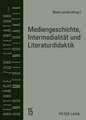 Mediengeschichte, Intermedialitaet Und Literaturdidaktik: Theoretische Grundlagen Und Praktische Gestaltung