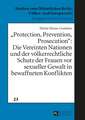 «Protection, Prevention, Prosecution»: Die Vereinten Nationen und der völkerrechtliche Schutz der Frauen vor sexueller Gewalt in bewaffneten Konflikten