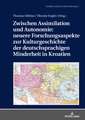 Zwischen Assimilation Und Autonomie: Neuere Forschungsaspekte Zur Kulturgeschichte Der Deutschsprachigen Minderheit in Kroatien