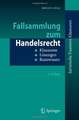 Fallsammlung zum Handelsrecht: Klausuren - Lösungen - Basiswissen