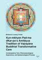 Kun-mkhyen Pad-ma dKar-po's Amitayus Tradition of Vajrayana Buddhist Transformative Care