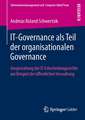 IT-Governance als Teil der organisationalen Governance: Ausgestaltung der IT-Entscheidungsrechte am Beispiel der öffentlichen Verwaltung