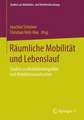 Räumliche Mobilität und Lebenslauf: Studien zu Mobilitätsbiografien und Mobilitätssozialisation