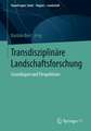 Transdisziplinäre Landschaftsforschung: Grundlagen und Perspektiven