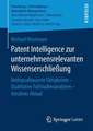 Patent Intelligence zur unternehmensrelevanten Wissenserschließung: Reifegradbasierte Fähigkeiten – Qualitative Fallstudienanalysen – Iterativer Ablauf