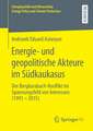 Energie- und geopolitische Akteure im Südkaukasus: Der Bergkarabach-Konflikt im Spannungsfeld von Interessen (1991 – 2015)