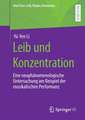 Leib und Konzentration: Eine neuphänomenologische Untersuchung am Beispiel der musikalischen Performanz