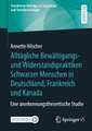 Alltägliche Bewältigungs- und Widerstandspraktiken Schwarzer Menschen in Deutschland, Frankreich und Kanada: Eine anerkennungstheoretische Studie