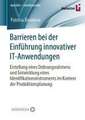 Barrieren bei der Einführung innovativer IT-Anwendungen: Erstellung eines Ordnungsrahmens und Entwicklung eines Identifikationsinstruments im Kontext der Produktionsplanung