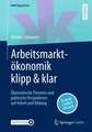 Arbeitsmarktökonomik klipp & klar: Ökonomische Theorien und politische Perspektiven auf Arbeit und Bildung