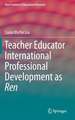 Teacher Educator International Professional Development as Ren