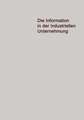 Die Information in der Industriellen Unternehmung: Grundzüge einer Organisationstheorie für elektronische Datenverarbeitung