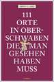 111 Orte in Oberschwaben, die man gesehen haben muss