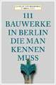 111 Bauwerke in Berlin, die man kennen muss