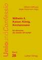 Wilhelm II. - Kaiser, König, Kirchenmann