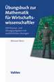 Übungsbuch zur Mathematik für Wirtschaftswissenschaftler