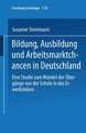 Bildung, Ausbildung und Arbeitsmarktchancen in Deutschland: Eine Studie zum Wandel der Übergänge von der Schule in das Erwerbsleben