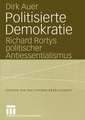 Politisierte Demokratie: Richard Rortys politischer Antiessentialismus