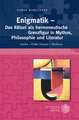 Enigmatik - Das Ratsel ALS Hermeneutische Grenzfigur in Mythos, Philosophie Und Literatur: Antike - Fruhe Neuzeit - Moderne