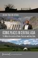 Iconic Places in Central Asia: The Moral Geography of Dams, Pastures & Holy Sites